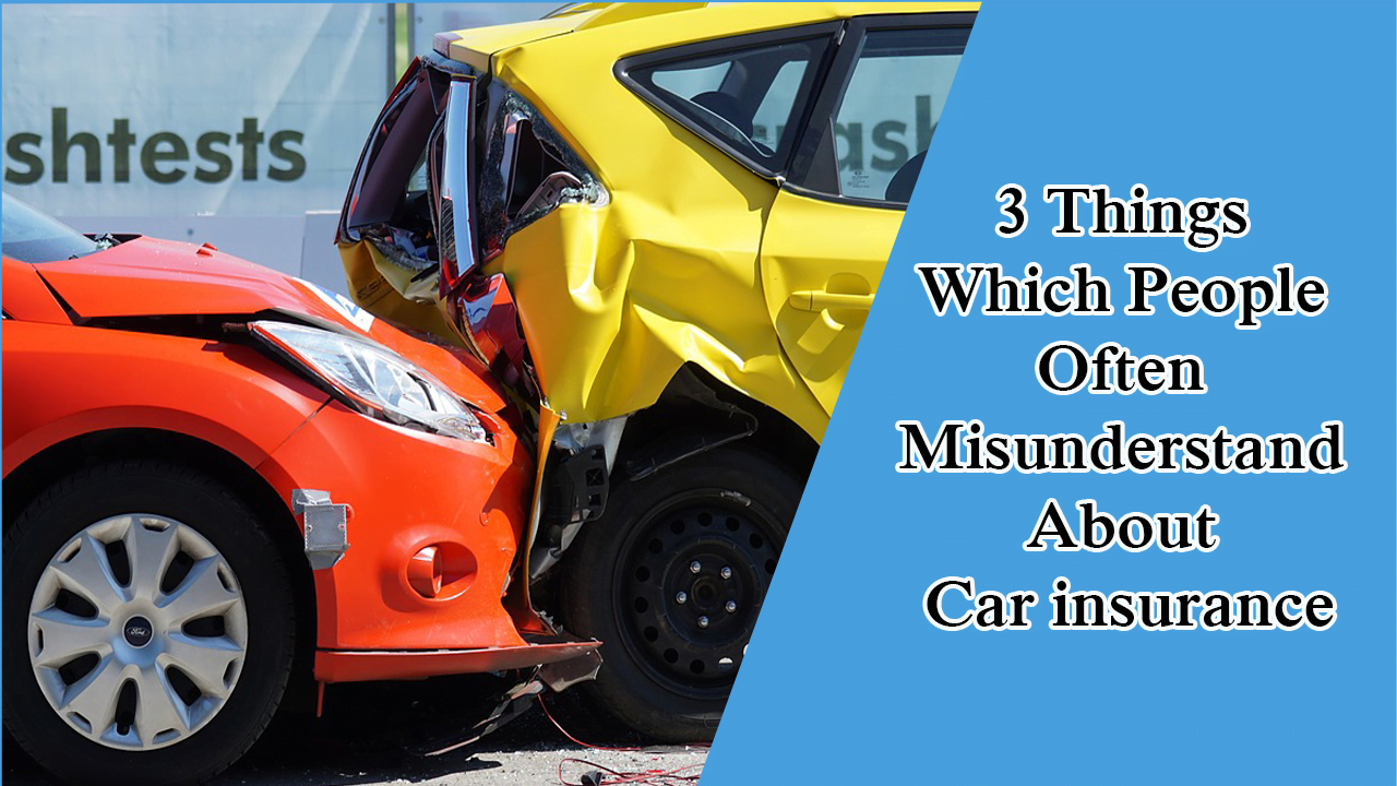 3 Things Which People Often Misunderstand About Car insurance