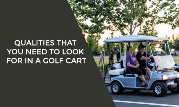 Qualities That You Need to Look For in a Golf Cart