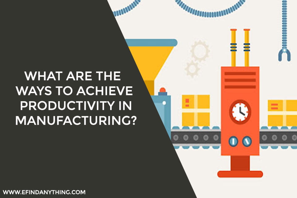 What are the Ways to Achieve Productivity in Manufacturing