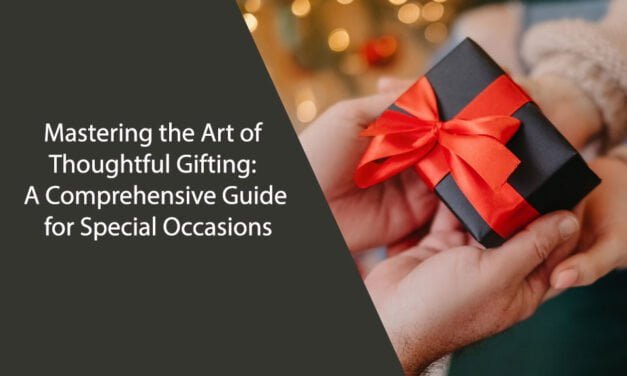 Mastering the Art of Thoughtful Gifting: A Comprehensive Guide for Special Occasions