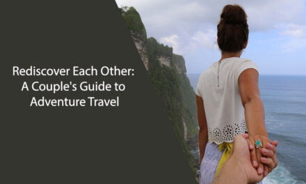 Rediscover Each Other: A Couple’s Guide to Adventure Travel