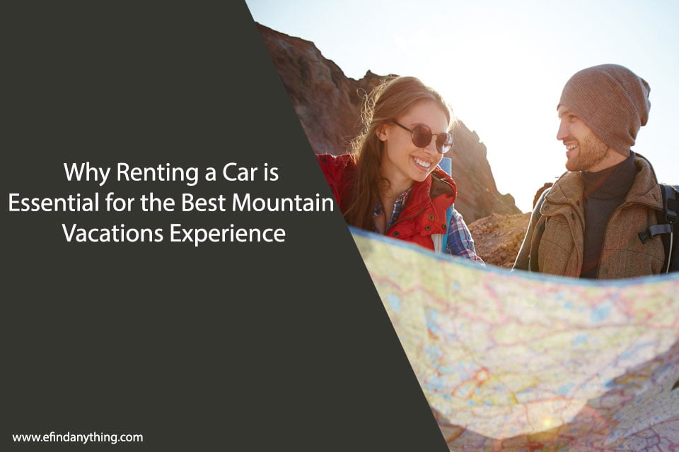 Why Renting a Car is Essential for the Best Mountain Vacations Experience