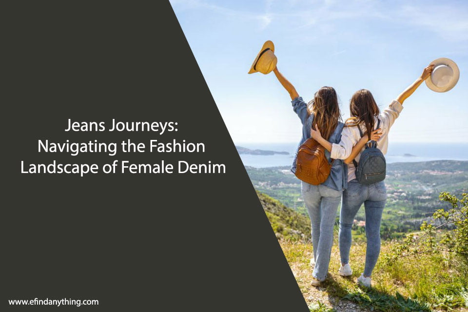 Jeans Journeys: Navigating the Fashion Landscape of Female Denim