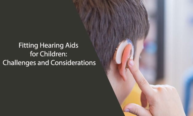 Fitting Hearing Aids for Children: Challenges and Considerations