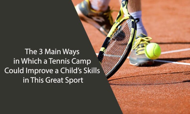 The 3 Main Ways in Which a Tennis Camp Could Improve a Child’s Skills in This Great Sport