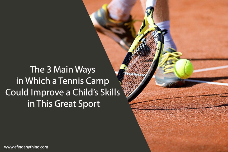 The 3 Main Ways in Which a Tennis Camp Could Improve a Child’s Skills in This Great Sport