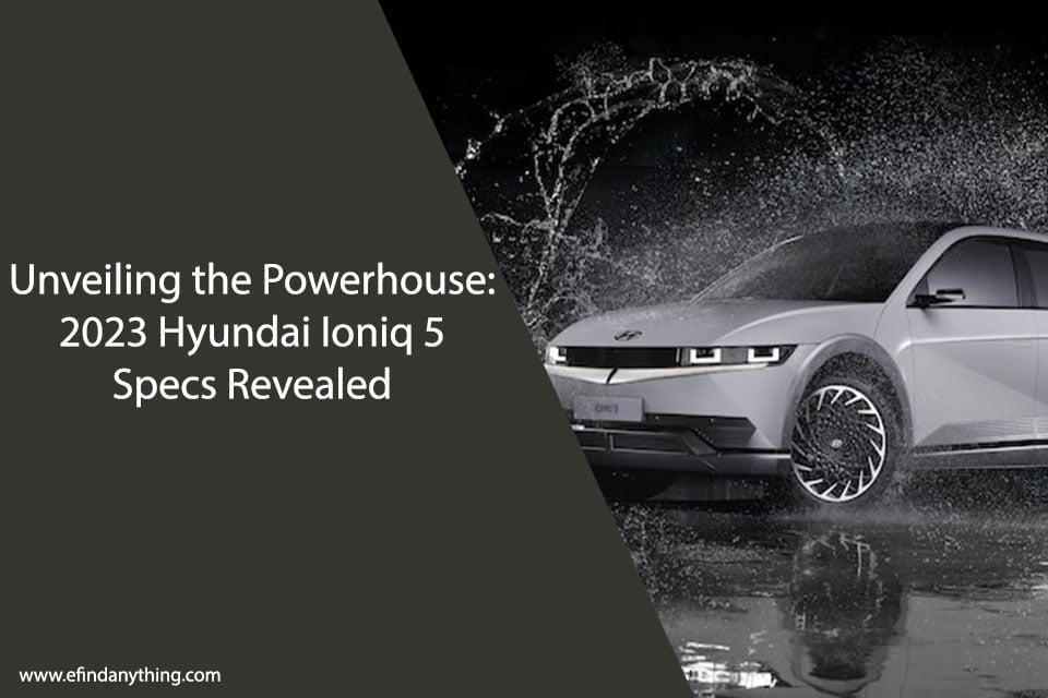 Unveiling the Powerhouse: 2023 Hyundai Ioniq 5 Specs Revealed