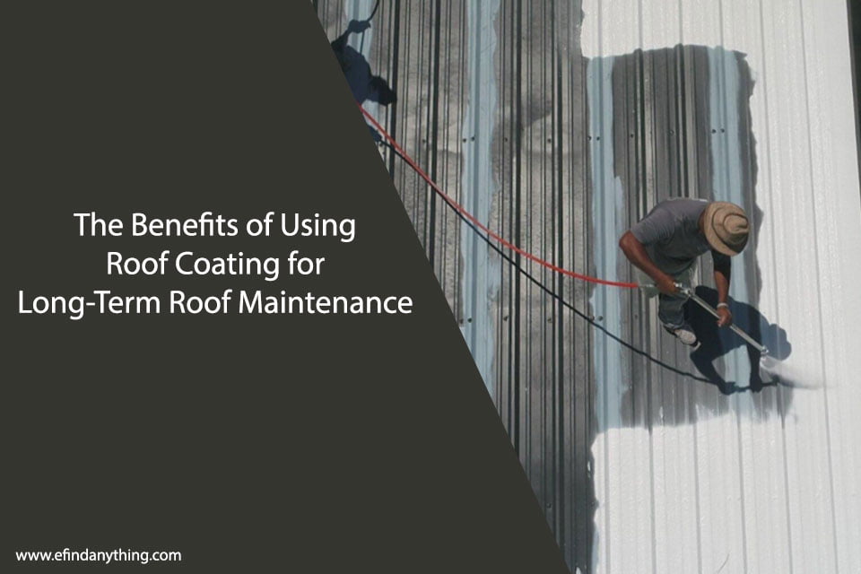 The Benefits of Using Roof Coating for Long-Term Roof Maintenance