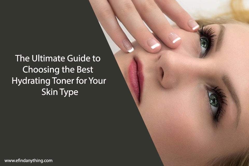 The Ultimate Guide to Choosing the Best Hydrating Toner for Your Skin Type