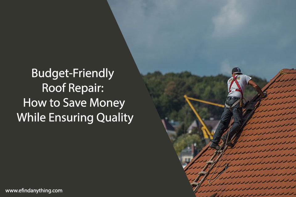 Budget-Friendly Roof Repair: How to Save Money While Ensuring Quality