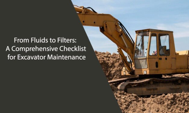 From Fluids to Filters: A Comprehensive Checklist for Excavator Maintenance