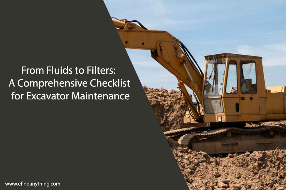 From Fluids to Filters: A Comprehensive Checklist for Excavator Maintenance