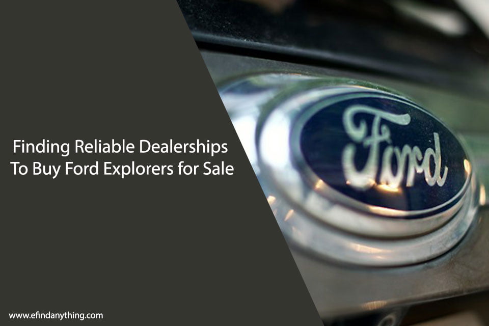 Finding Reliable Dealerships To Buy Ford Explorers for Sale