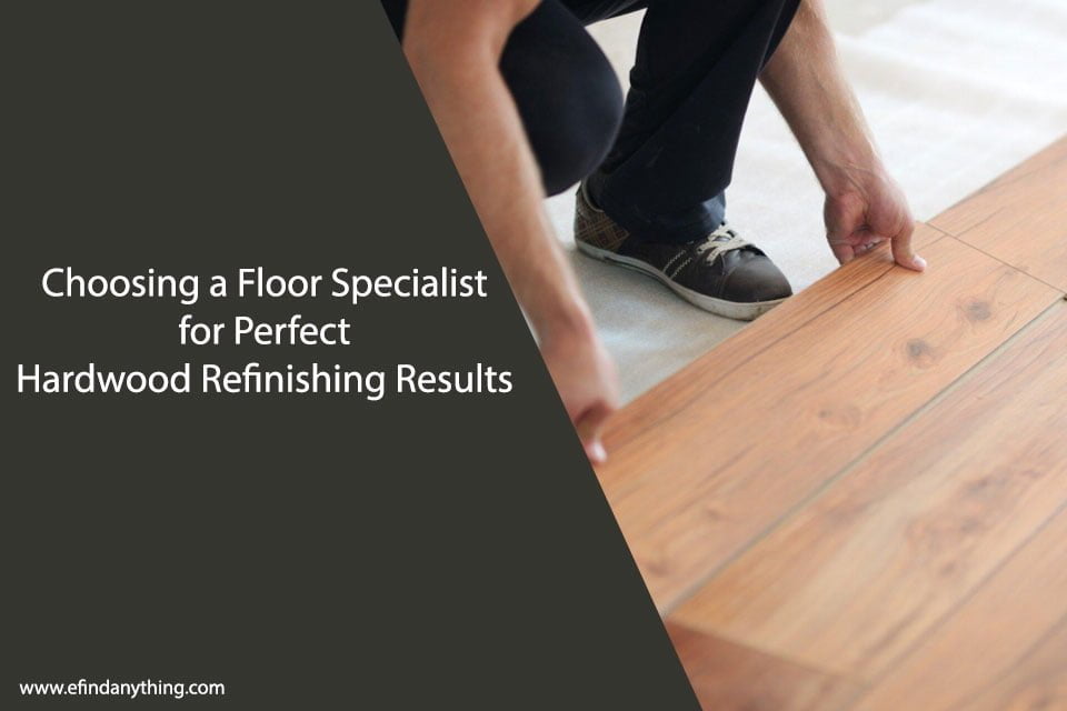 Choosing a Floor Specialist for Perfect Hardwood Refinishing Results