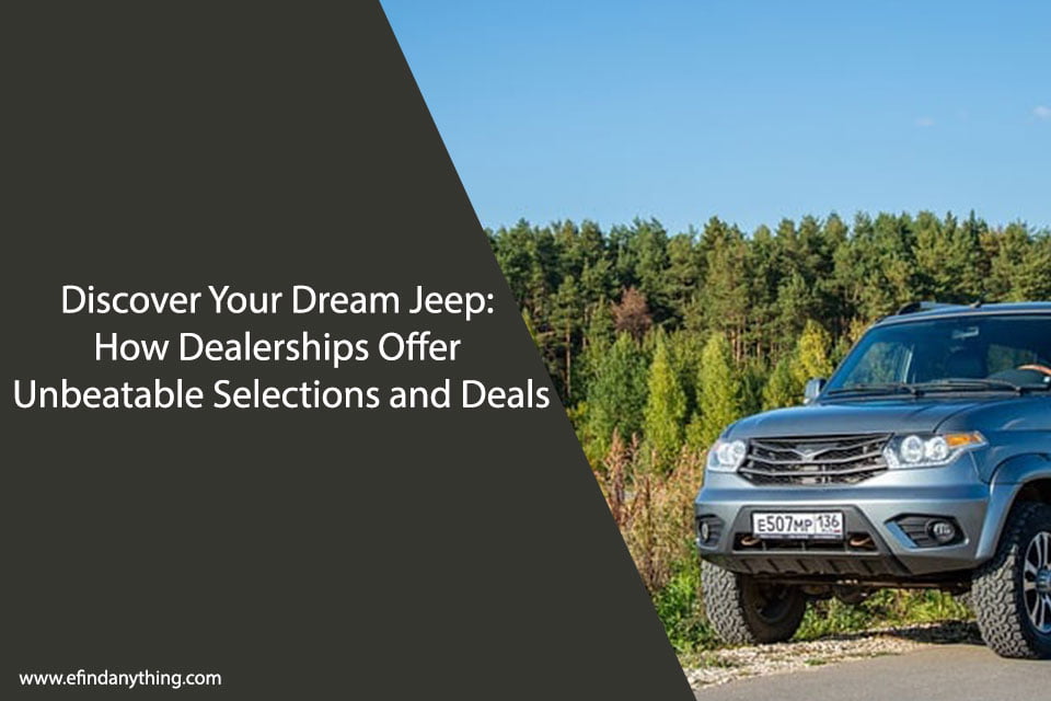 Discover Your Dream Jeep: How Dealerships Offer Unbeatable Selections and Deals