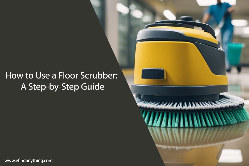 How to Use a Floor Scrubber: A Step-by-Step Guide