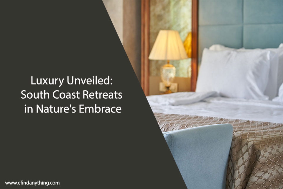 Luxury Unveiled: South Coast Retreats in Nature’s Embrace