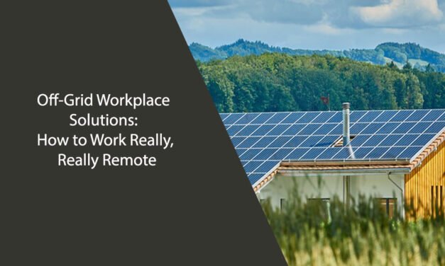 Off-Grid Workplace Solutions: How to Work Really, Really Remote