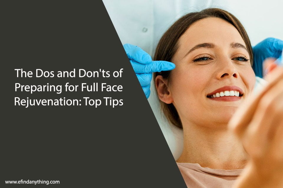 The Dos and Don’ts of Preparing for Full Face Rejuvenation: Top Tips