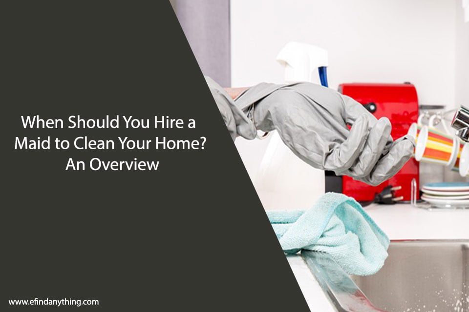 When Should You Hire a Maid to Clean Your Home? An Overview