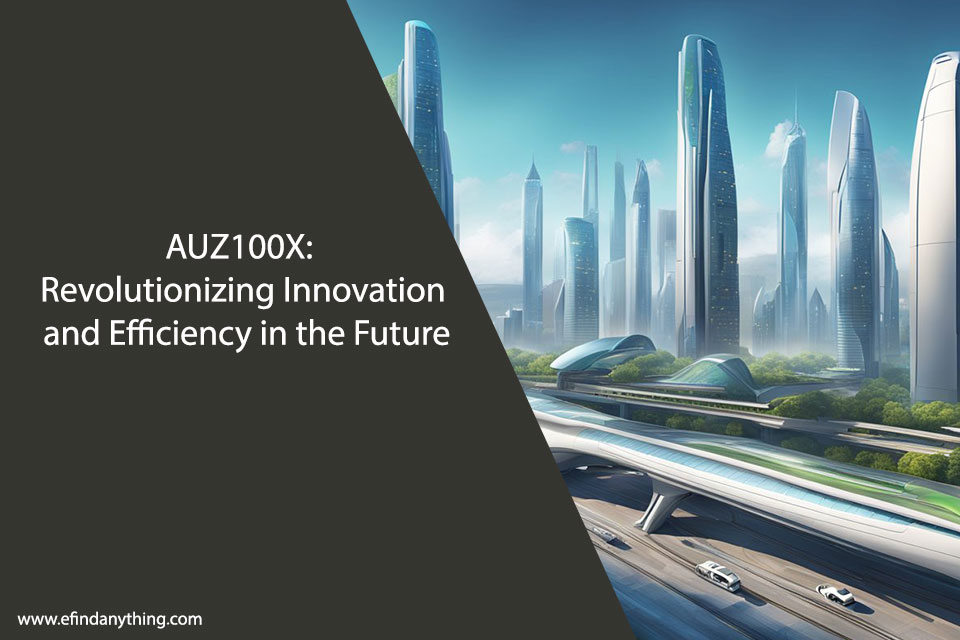 AUZ100X: Revolutionizing Innovation and Efficiency in the Future