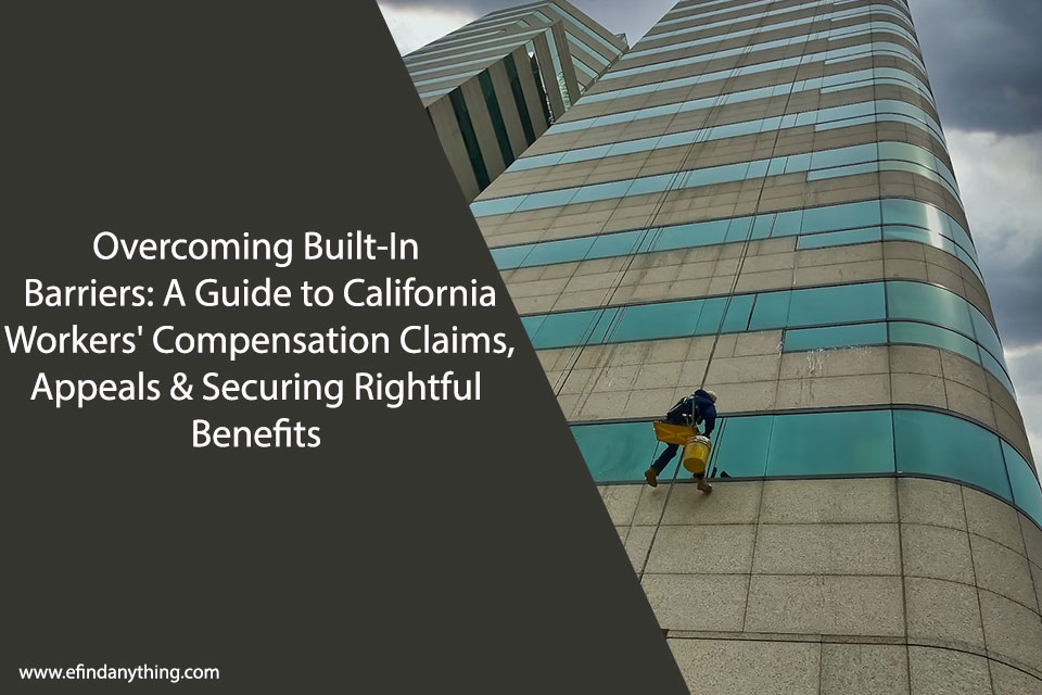 Overcoming Built-In Barriers: A Guide to California Workers’ Compensation Claims, Appeals & Securing Rightful Benefits