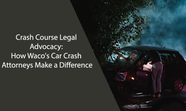 Crash Course Legal Advocacy: How Waco’s Car Crash Attorneys Make a Difference