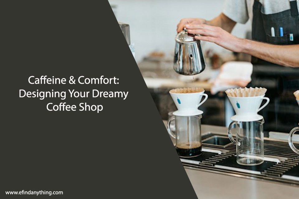 Caffeine & Comfort: Designing Your Dreamy Coffee Shop