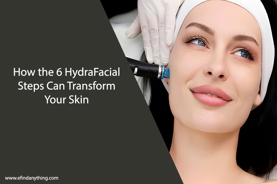 How the 6 HydraFacial Steps Can Transform Your Skin