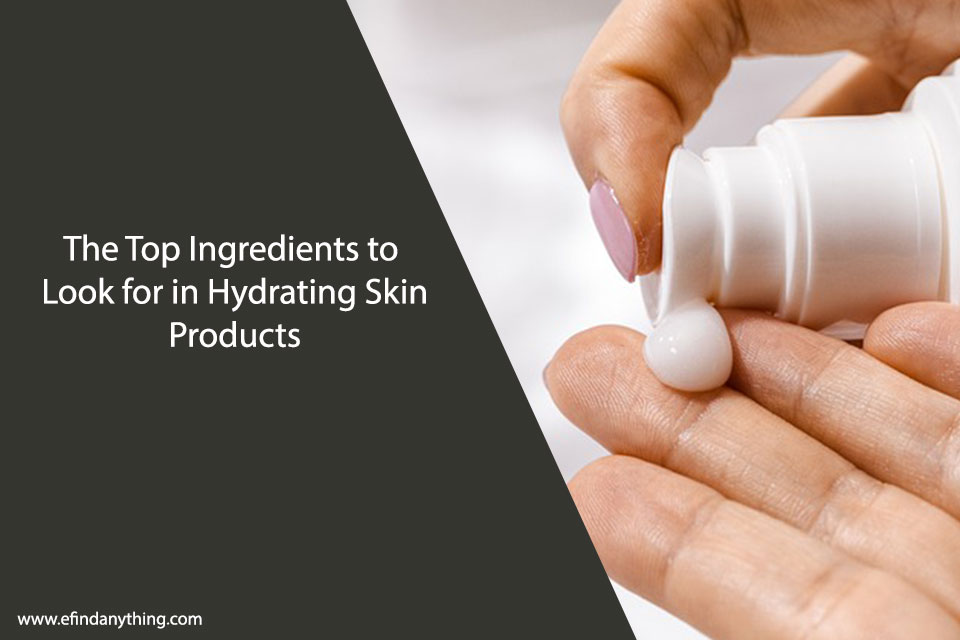 The Top Ingredients to Look for in Hydrating Skin Products