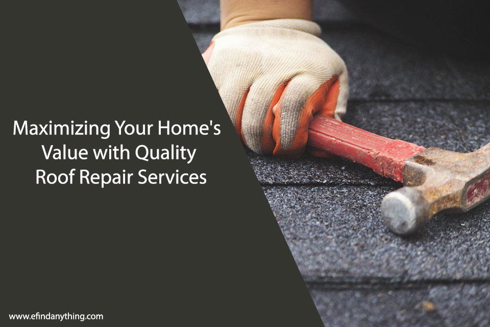 Maximizing Your Home’s Value with Quality Roof Repair Services