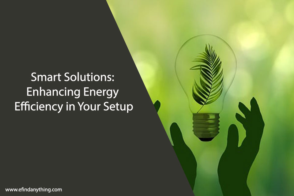 Smart Solutions: Enhancing Energy Efficiency in Your Setup