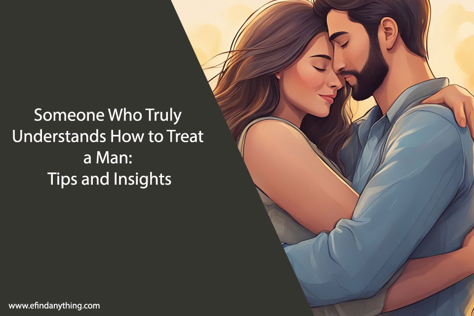 Someone Who Truly Understands How to Treat a Man: Tips and Insights