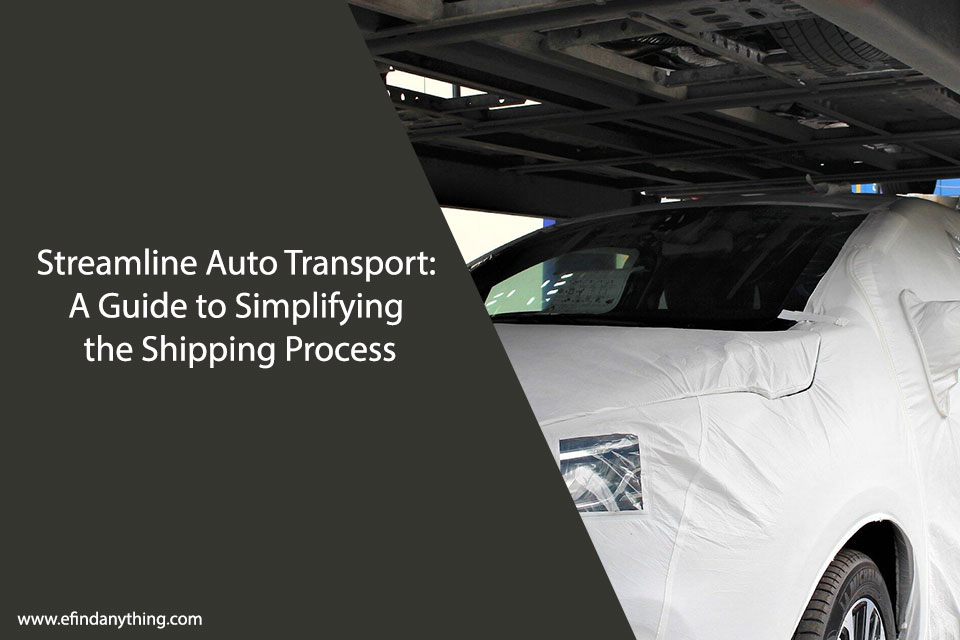 Streamline Auto Transport: A Guide to Simplifying the Shipping Process