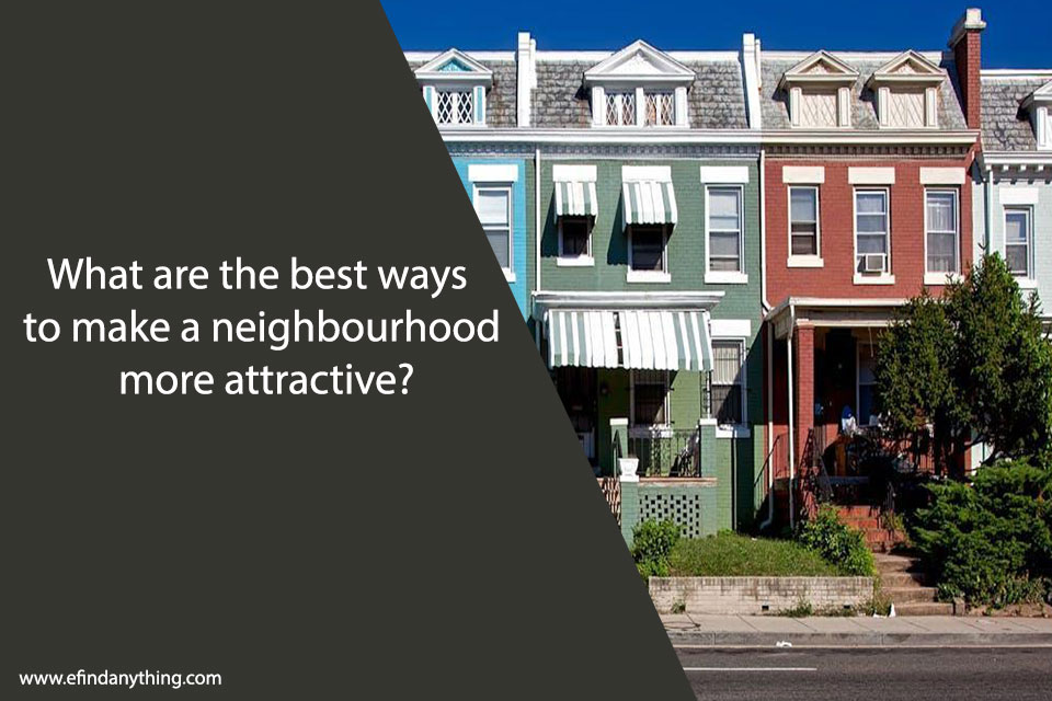 What are the best ways to make a neighbourhood more attractive?