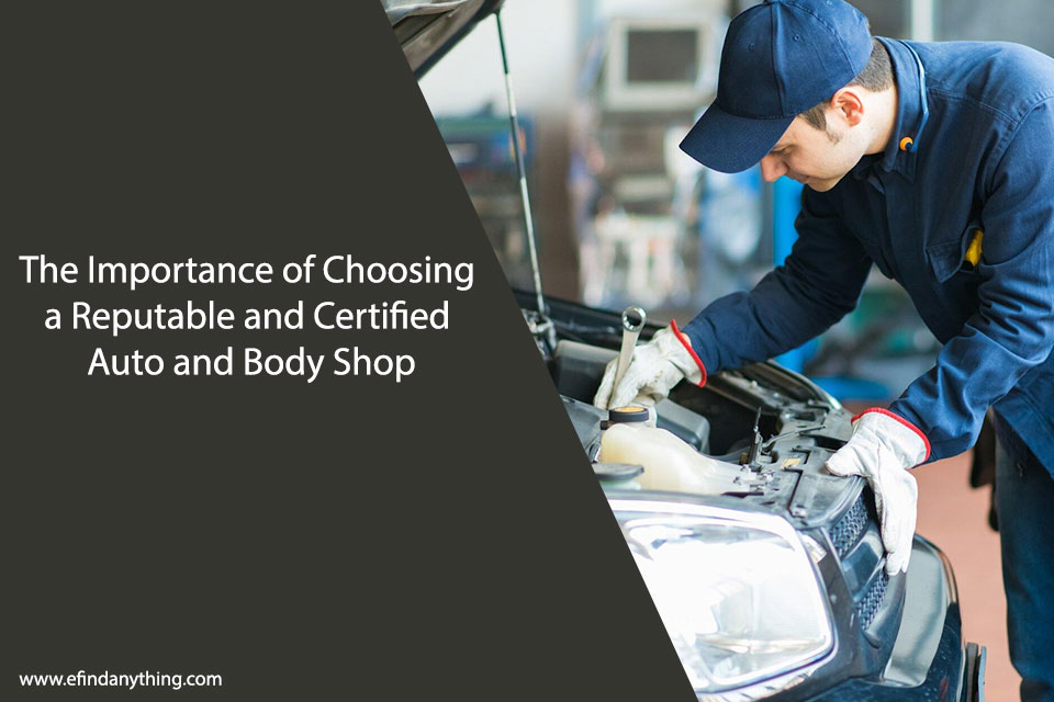 The Importance of Choosing a Reputable and Certified Auto and Body Shop