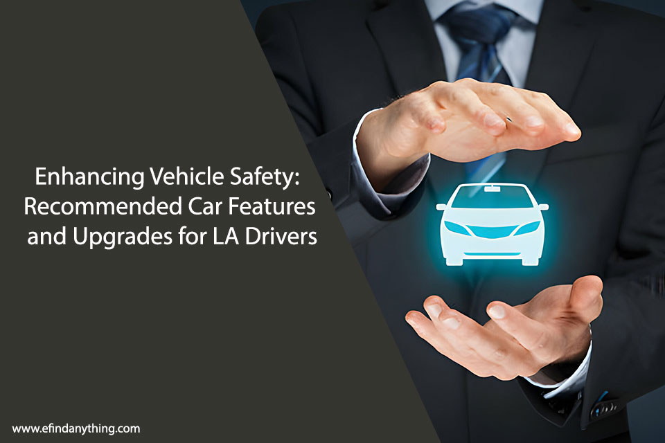 Enhancing Vehicle Safety: Recommended Car Features and Upgrades for LA Drivers