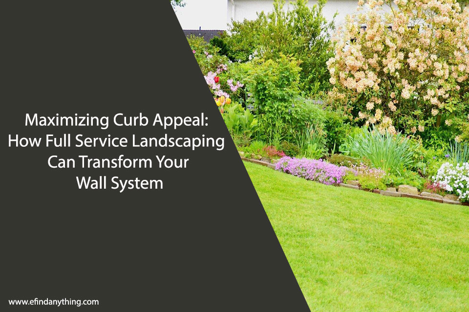 Maximizing Curb Appeal: How Full Service Landscaping Can Transform Your Wall System