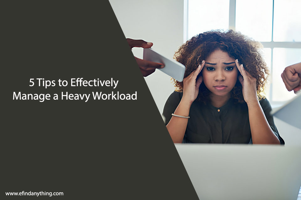 5 Tips to Effectively Manage a Heavy Workload