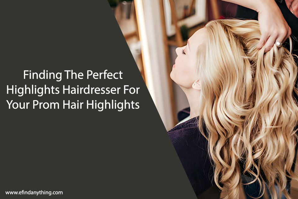 Finding The Perfect Highlights Hairdresser For Your Prom Hair Highlights