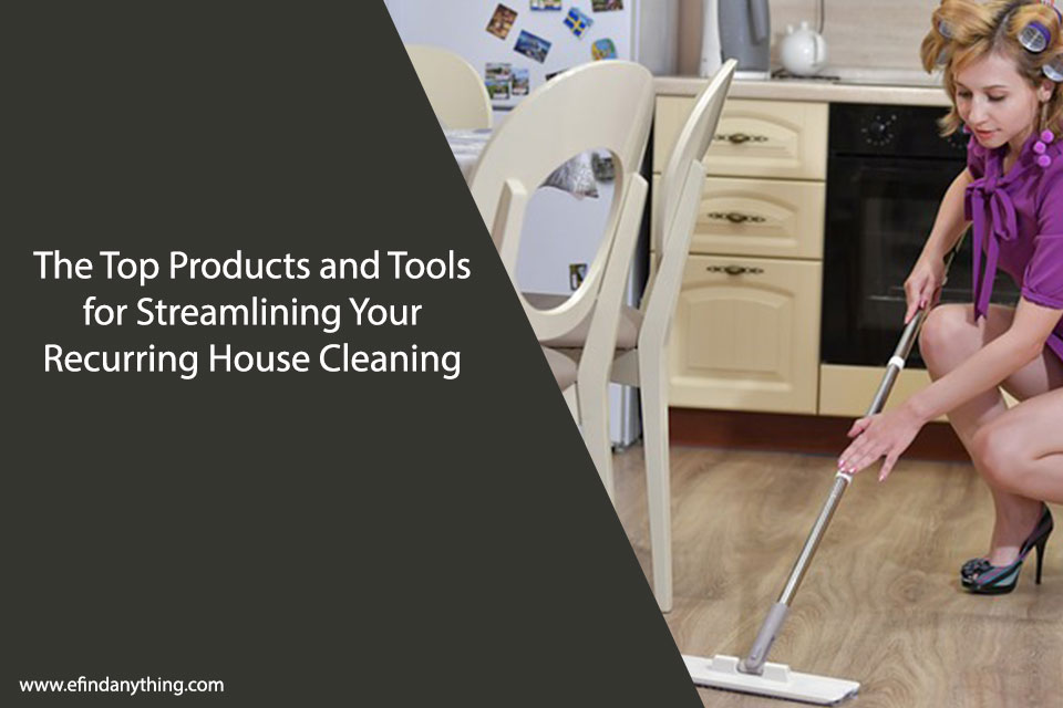 The Top Products and Tools for Streamlining Your Recurring House Cleaning