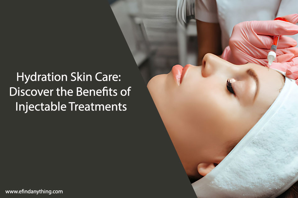 Hydration Skin Care: Discover the Benefits of Injectable Treatments