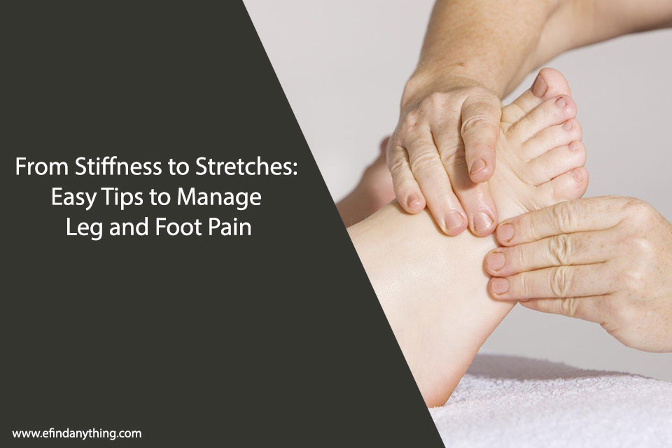 From Stiffness to Stretches: Easy Tips to Manage Leg and Foot Pain