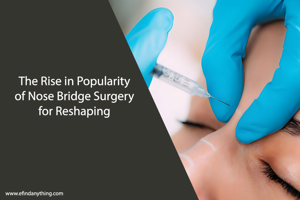 The Rise in Popularity of Nose Bridge Surgery for Reshaping