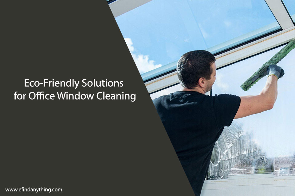 Eco-Friendly Solutions for Office Window Cleaning