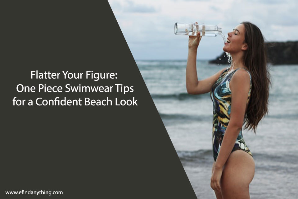 Flatter Your Figure: One Piece Swimwear Tips for a Confident Beach Look