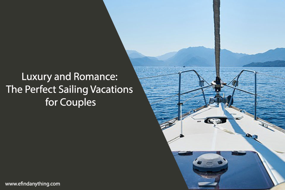 Luxury and Romance: The Perfect Sailing Vacations for Couples