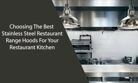 Choosing The Best Stainless Steel Restaurant Range Hoods For Your Restaurant Kitchen