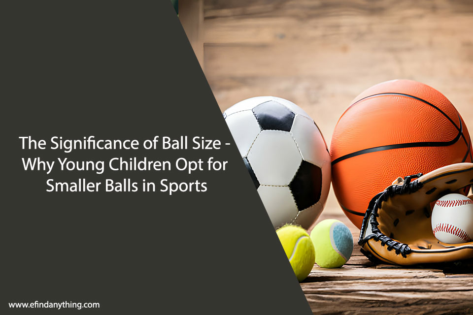 The Significance of Ball Size – Why Young Children Opt for Smaller Balls in Sports