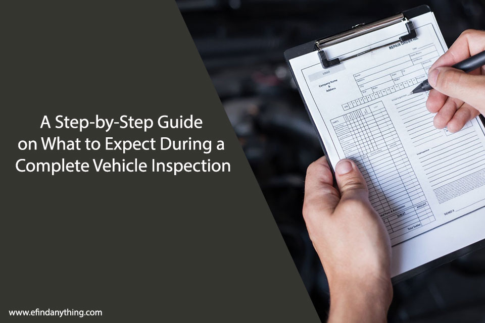 A Step-by-Step Guide on What to Expect During a Complete Vehicle Inspection